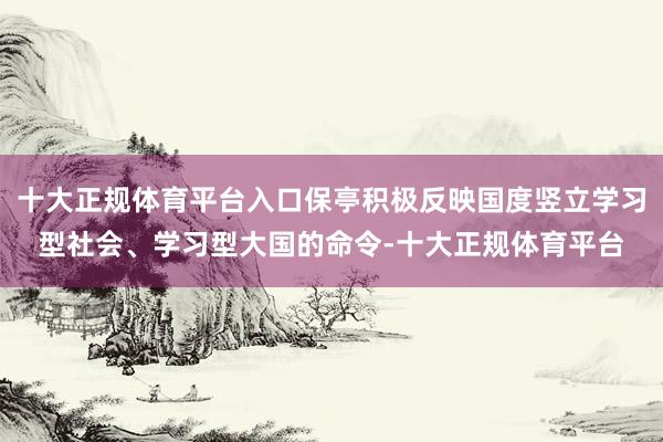 十大正规体育平台入口保亭积极反映国度竖立学习型社会、学习型大国的命令-十大正规体育平台