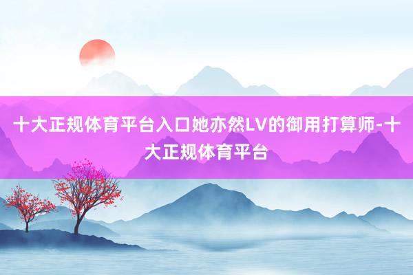 十大正规体育平台入口她亦然LV的御用打算师-十大正规体育平台