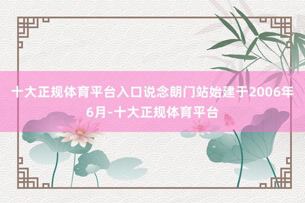 十大正规体育平台入口　　说念朗门站始建于2006年6月-十大正规体育平台