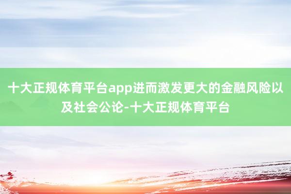 十大正规体育平台app进而激发更大的金融风险以及社会公论-十大正规体育平台
