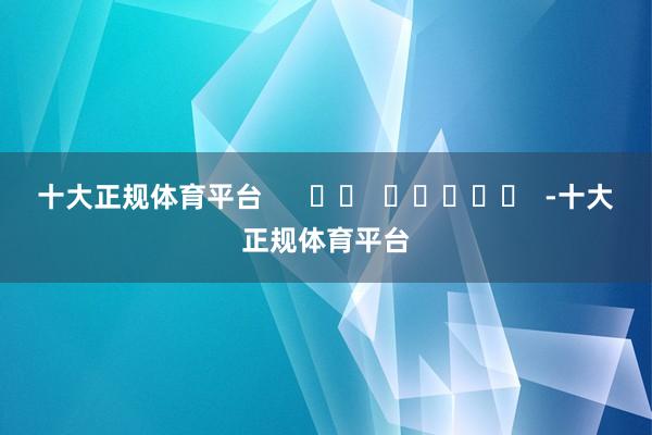 十大正规体育平台      		  					  -十大正规体育平台