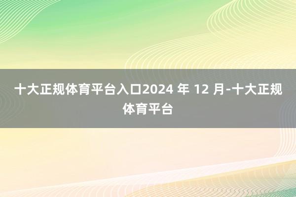 十大正规体育平台入口2024 年 12 月-十大正规体育平台