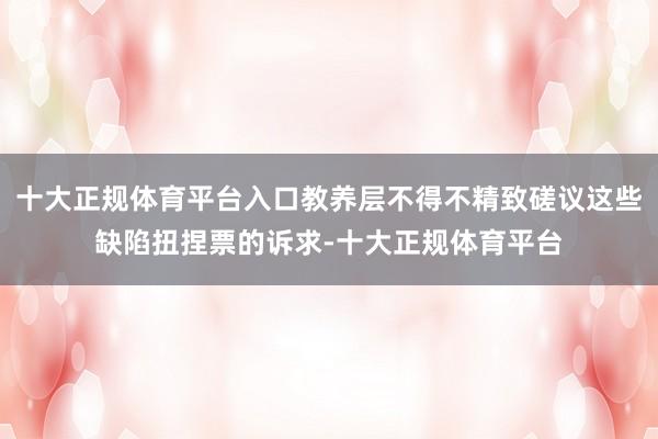 十大正规体育平台入口教养层不得不精致磋议这些缺陷扭捏票的诉求-十大正规体育平台