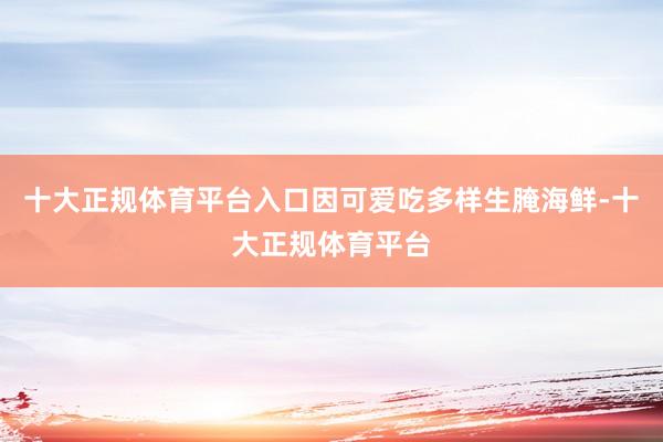 十大正规体育平台入口因可爱吃多样生腌海鲜-十大正规体育平台