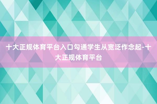 十大正规体育平台入口勾通学生从宽泛作念起-十大正规体育平台